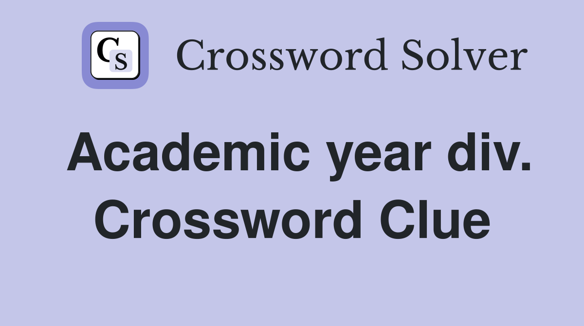 Academic year div. Crossword Clue