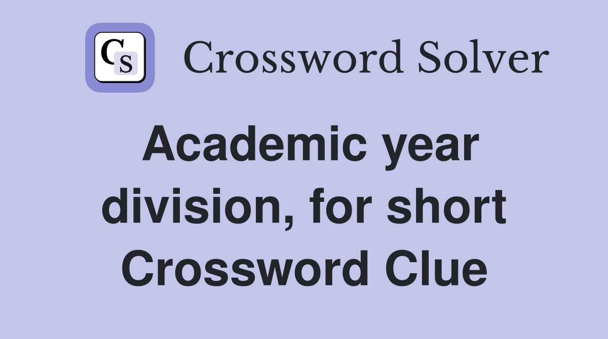 Academic year division, for short Crossword Clue