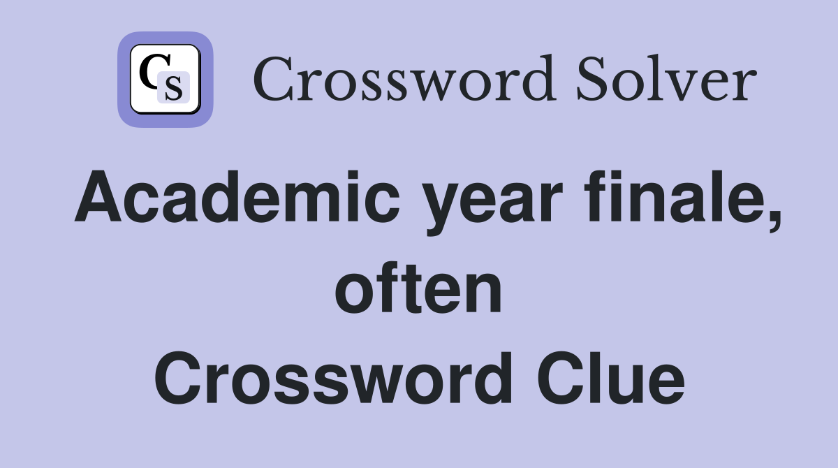 Academic year finale, often Crossword Clue