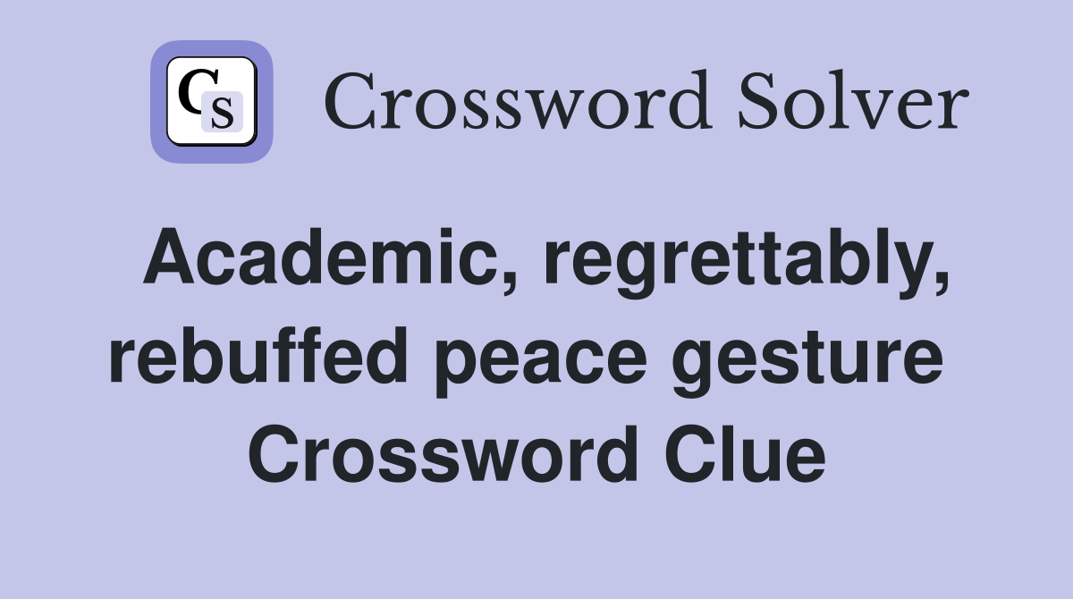 Academic, regrettably, rebuffed peace gesture  Crossword Clue