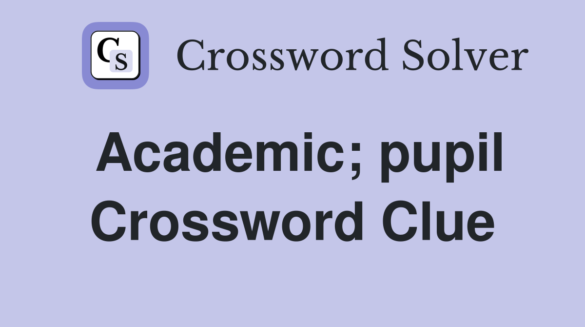 Academic; pupil Crossword Clue
