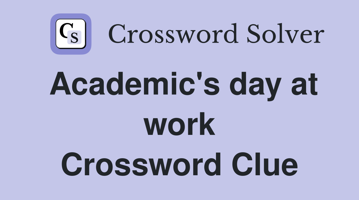 Academic's day at work Crossword Clue