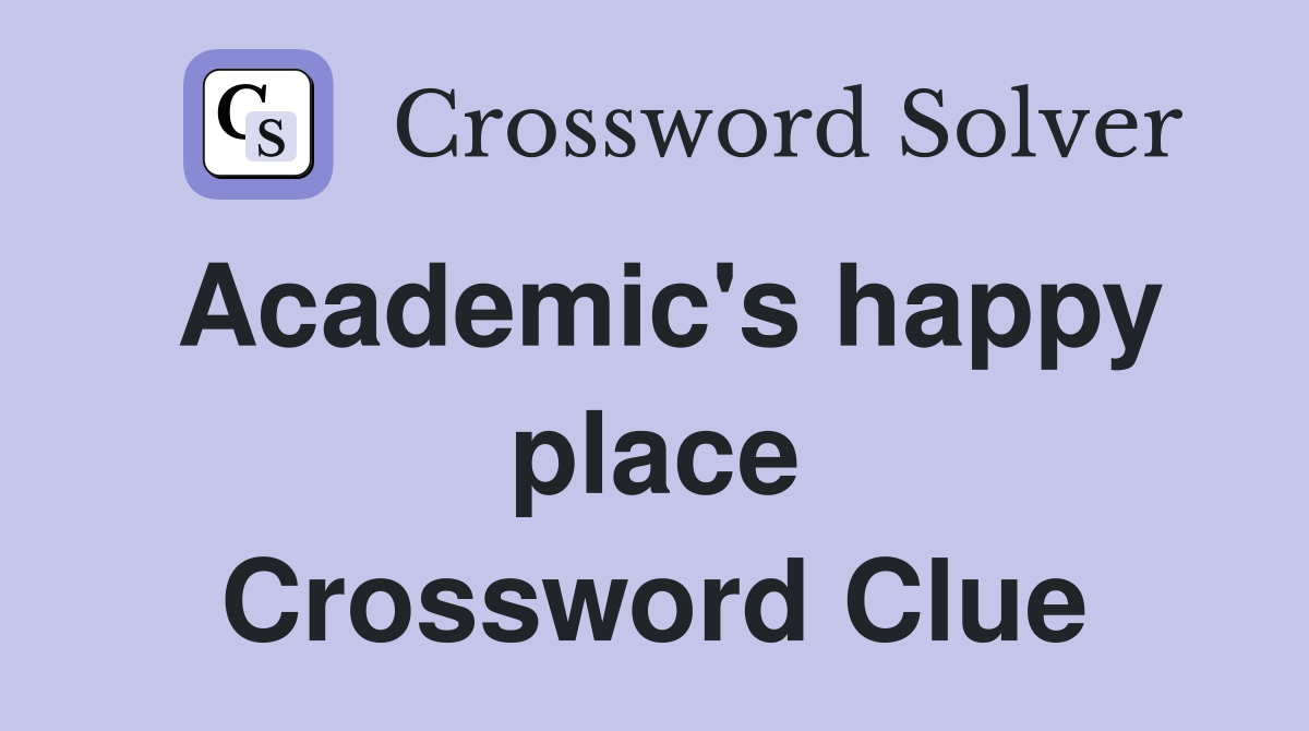 Academic's happy place Crossword Clue