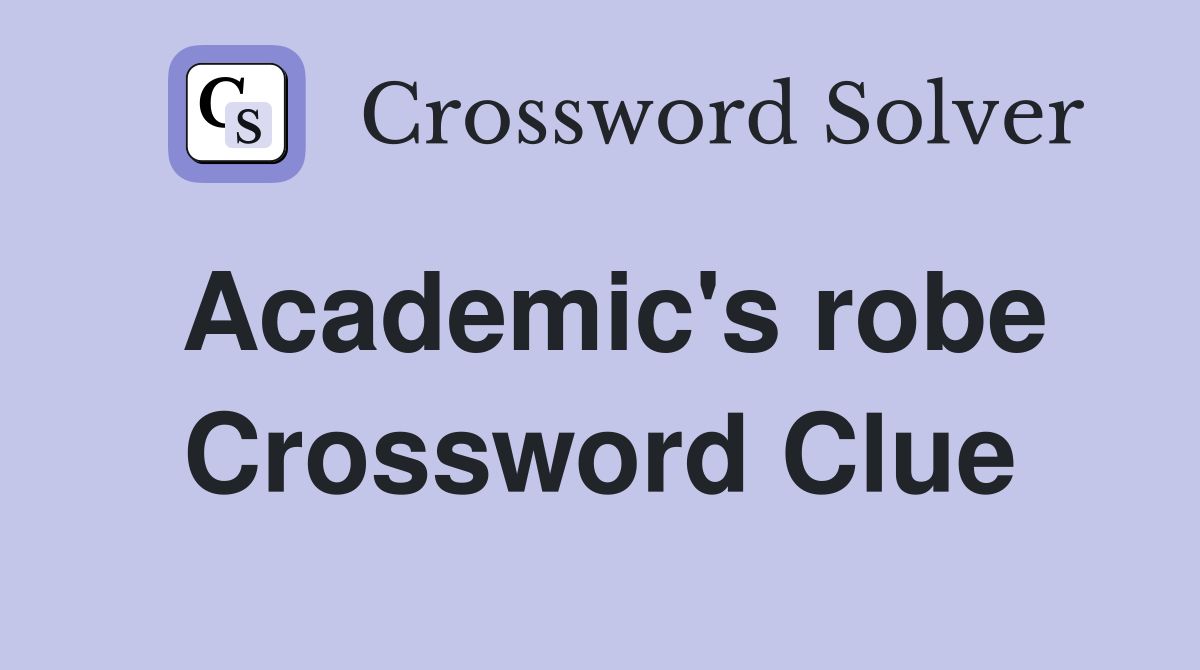 Academic's robe Crossword Clue