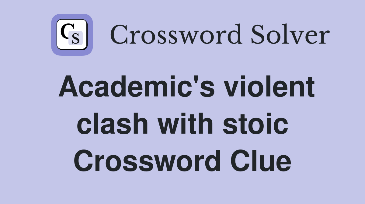 Academic's violent clash with stoic Crossword Clue