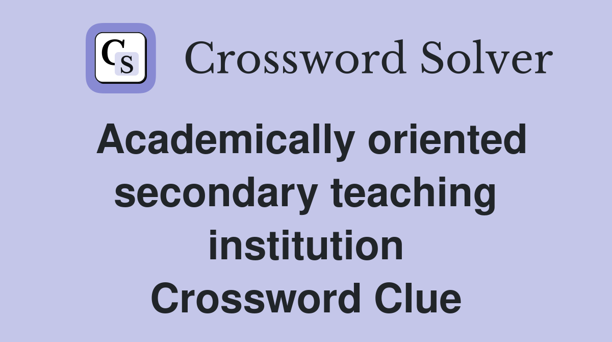 Academically oriented secondary teaching institution Crossword Clue