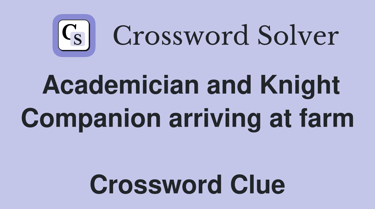 Academician and Knight Companion arriving at farm  Crossword Clue