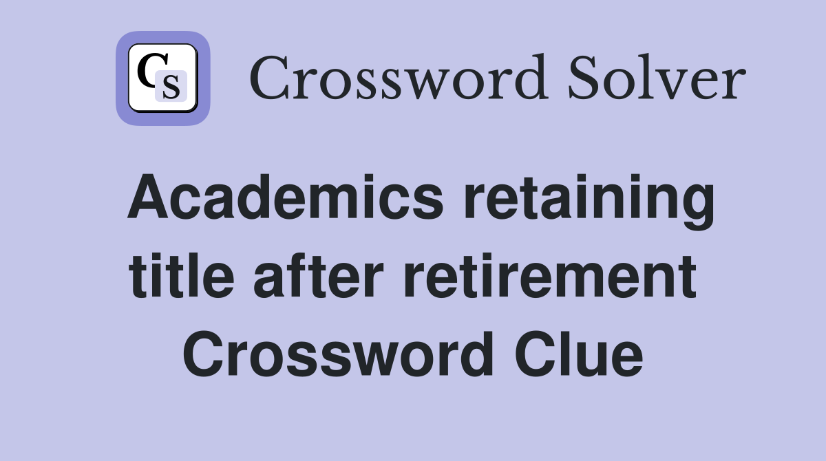 Academics retaining title after retirement Crossword Clue