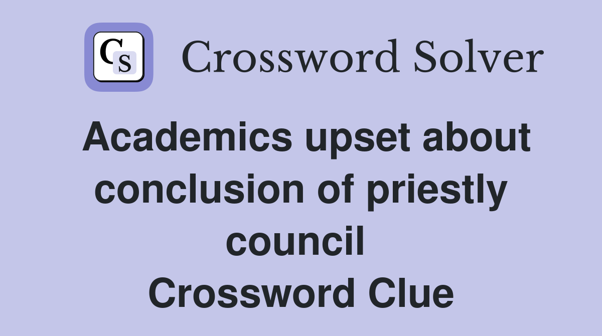 Academics upset about conclusion of priestly council  Crossword Clue