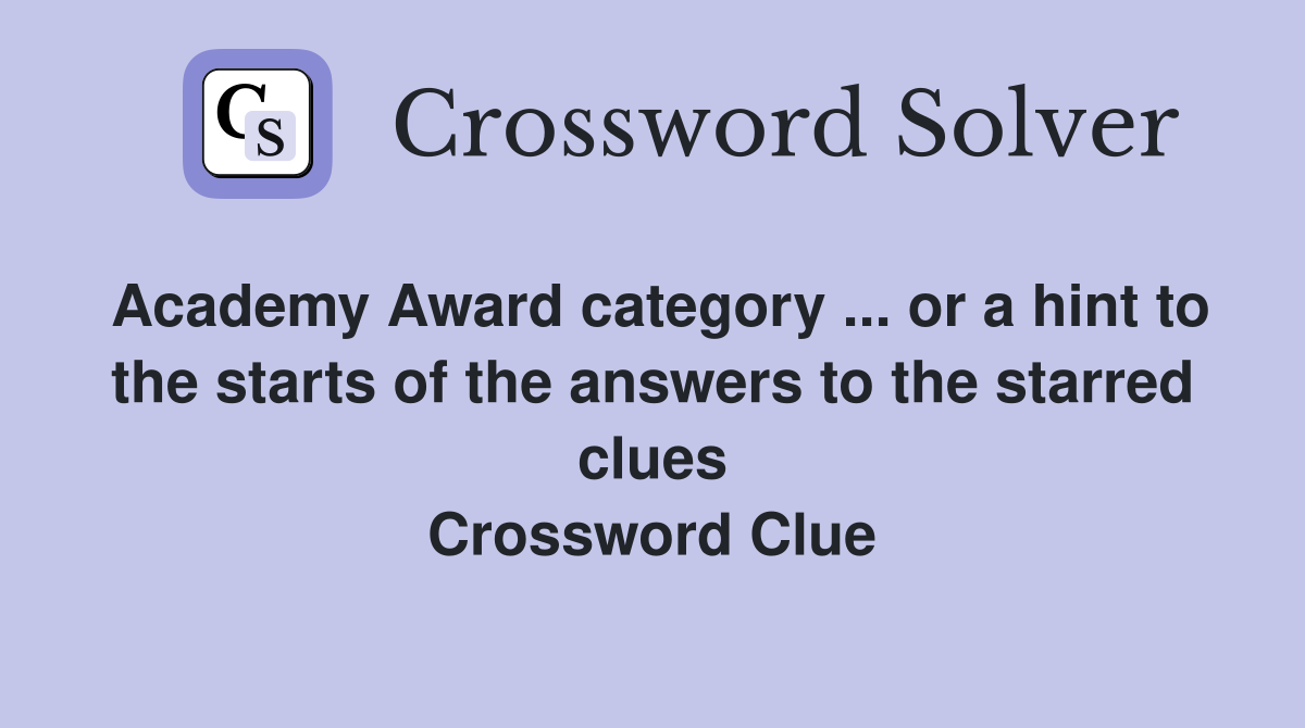 Academy Award category ... or a hint to the starts of the answers to the starred clues Crossword Clue