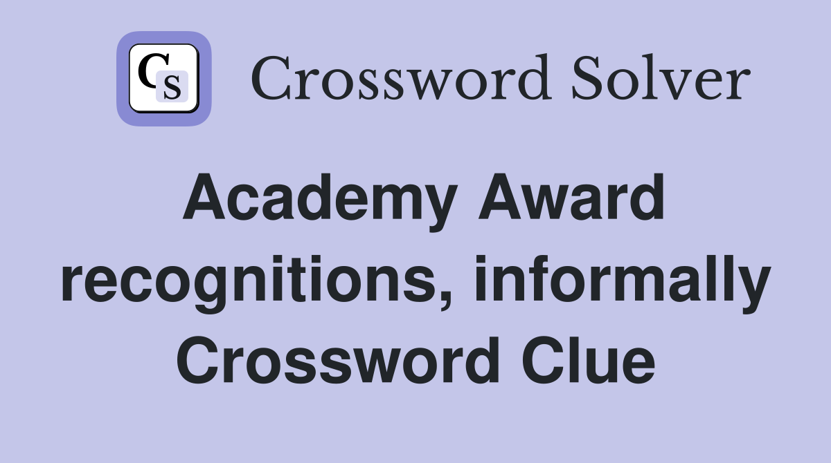 Academy Award recognitions, informally Crossword Clue