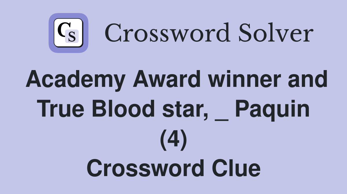 Academy Award winner and True Blood star, _ Paquin (4) Crossword Clue