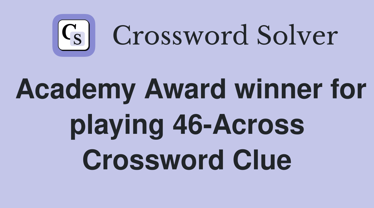 Academy Award winner for playing 46-Across Crossword Clue