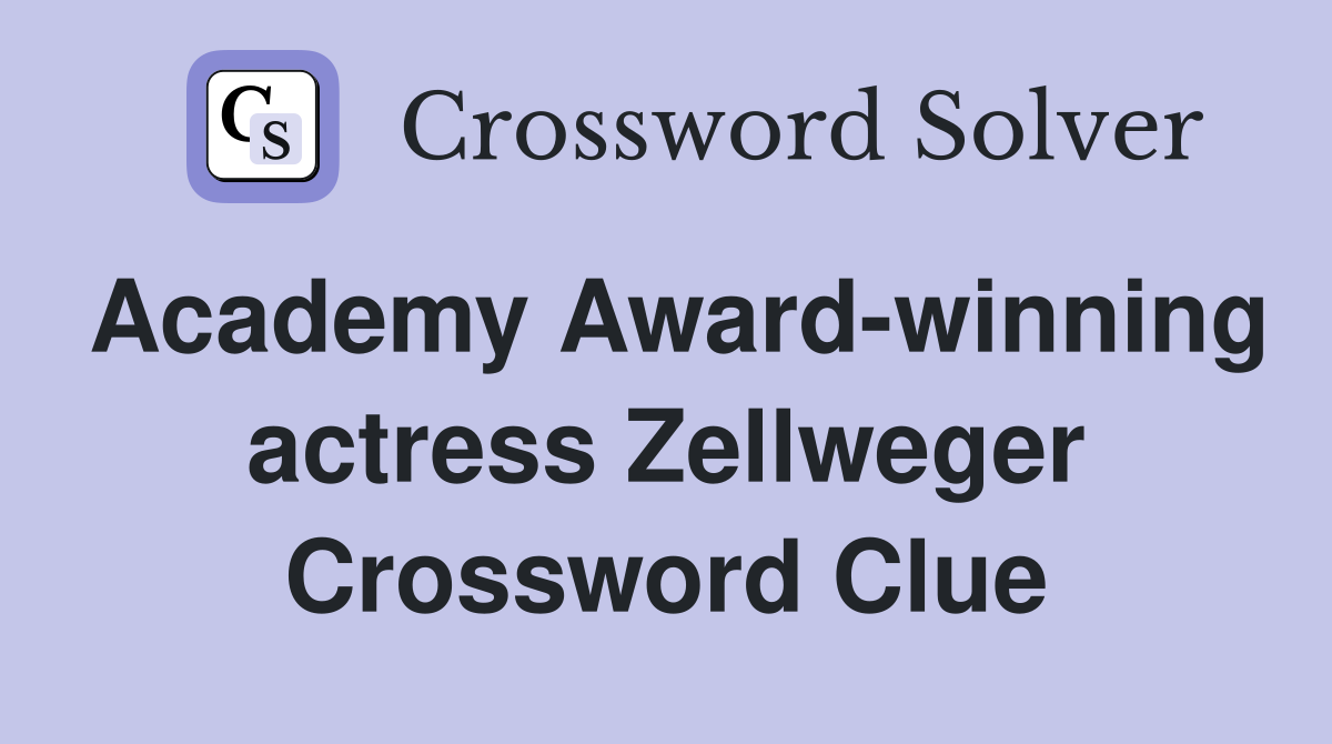 Academy Award-winning actress Zellweger Crossword Clue