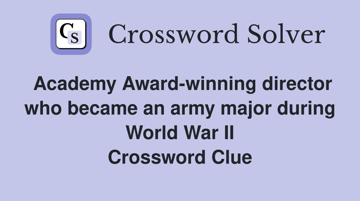 Academy Award-winning director who became an army major during World War II Crossword Clue