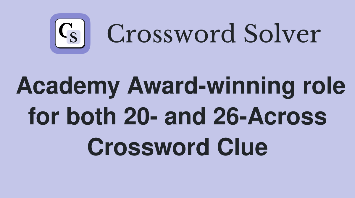 Academy Award-winning role for both 20- and 26-Across Crossword Clue