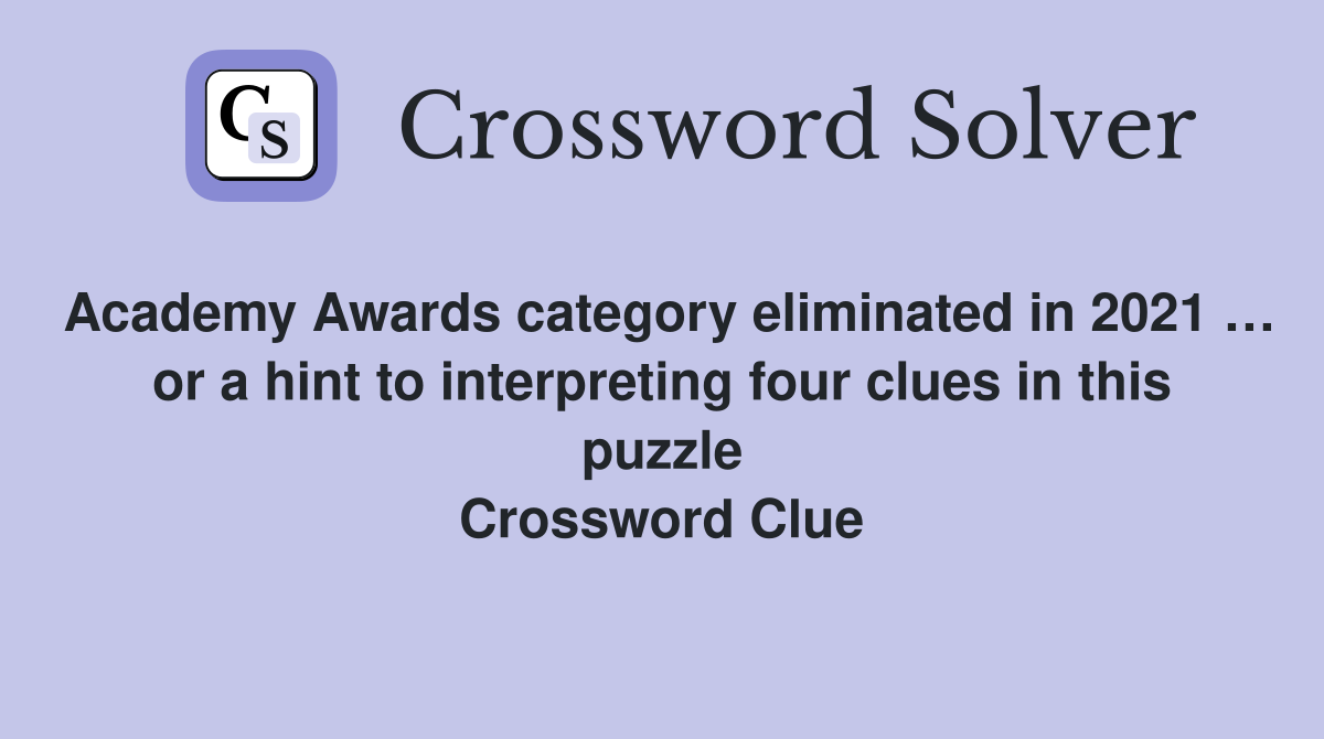 Academy Awards category eliminated in 2021 … or a hint to interpreting four clues in this puzzle Crossword Clue