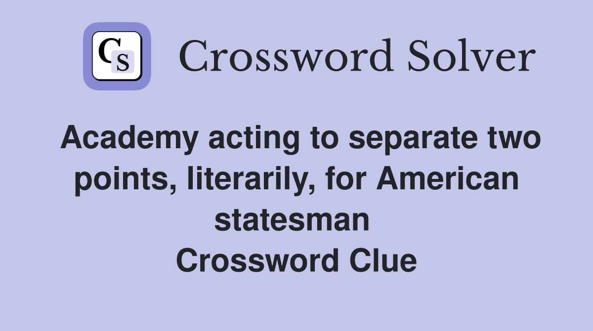 Academy acting to separate two points, literarily, for American statesman  Crossword Clue