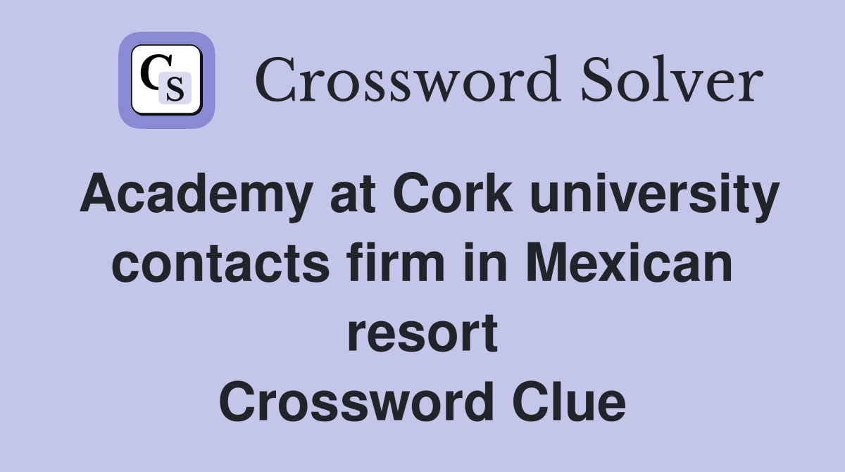 Academy at Cork university contacts firm in Mexican resort Crossword Clue