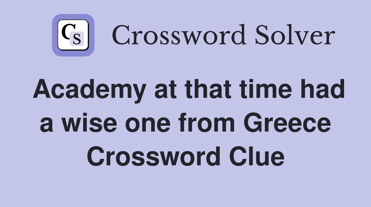Academy at that time had a wise one from Greece Crossword Clue