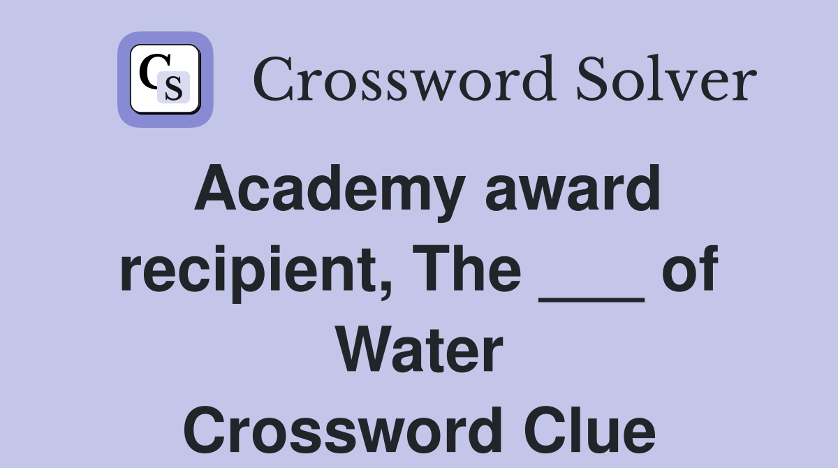 Academy award recipient, The ___ of Water Crossword Clue