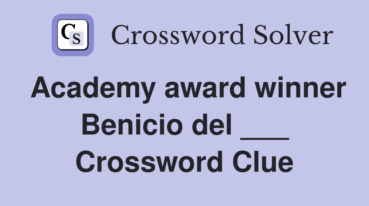 Academy award winner Benicio del ___ Crossword Clue
