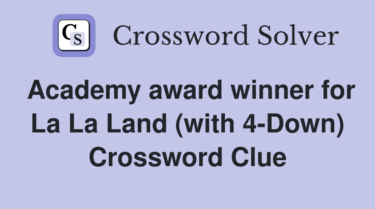 Academy award winner for La La Land (with 4-Down) Crossword Clue