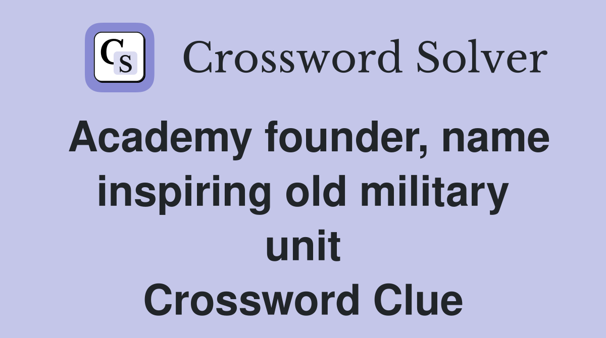 Academy founder, name inspiring old military unit Crossword Clue