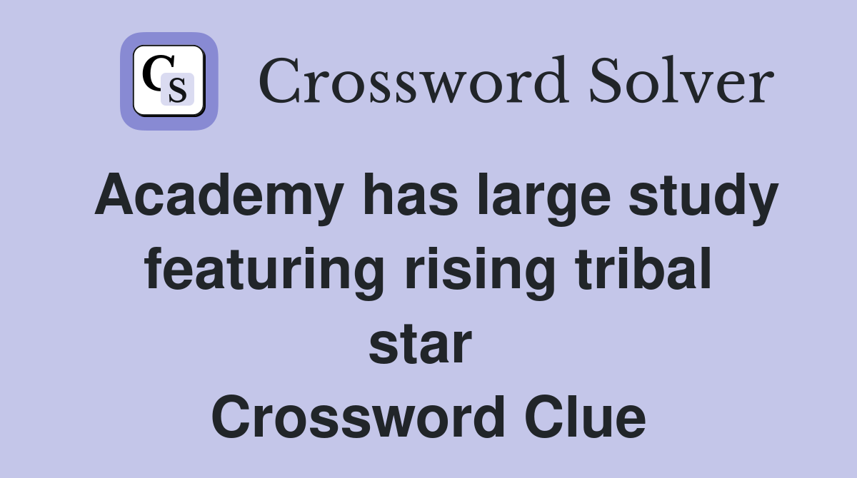 Academy has large study featuring rising tribal star  Crossword Clue
