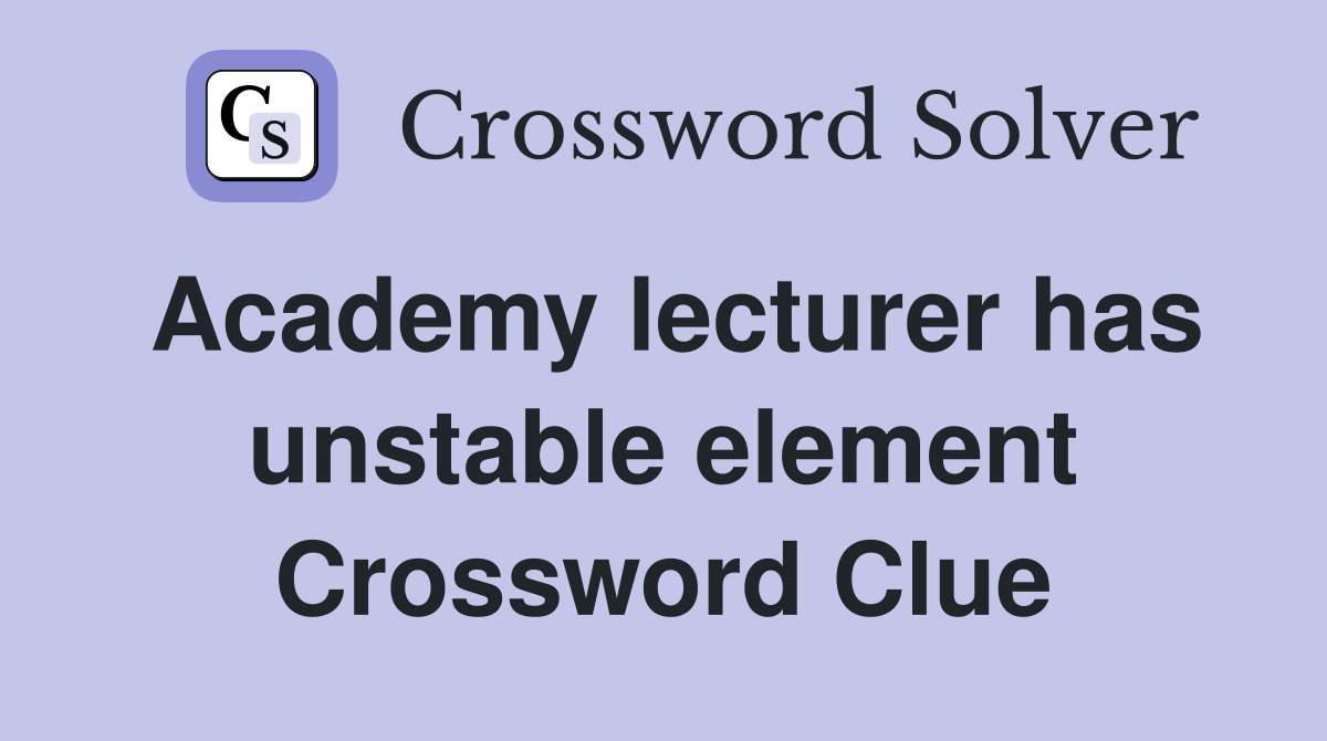 Academy lecturer has unstable element Crossword Clue