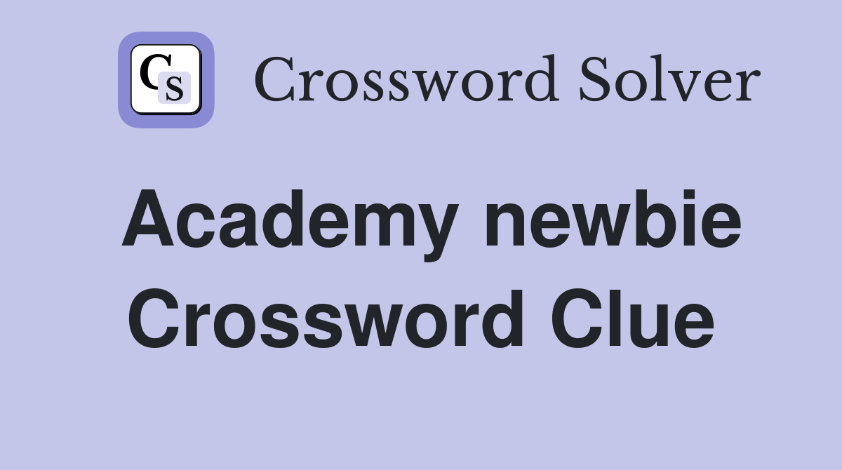 Academy newbie Crossword Clue