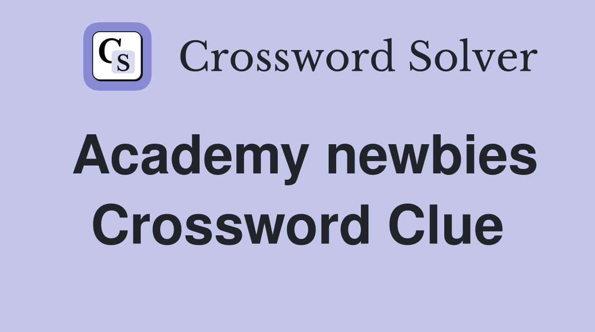 Academy newbies Crossword Clue