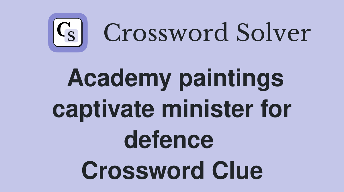 Academy paintings captivate minister for defence  Crossword Clue