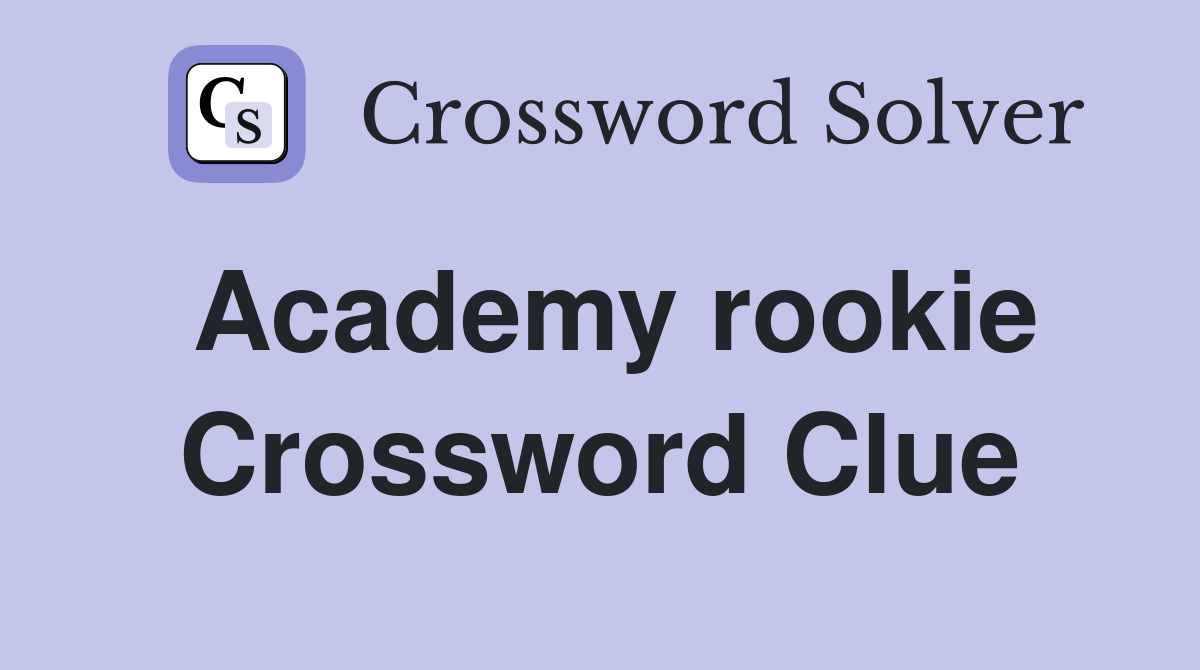Academy rookie Crossword Clue