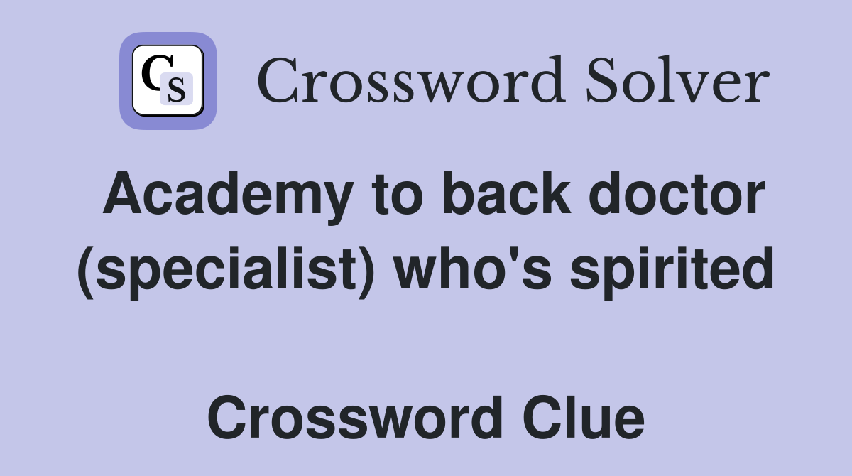 Academy to back doctor (specialist) who's spirited  Crossword Clue