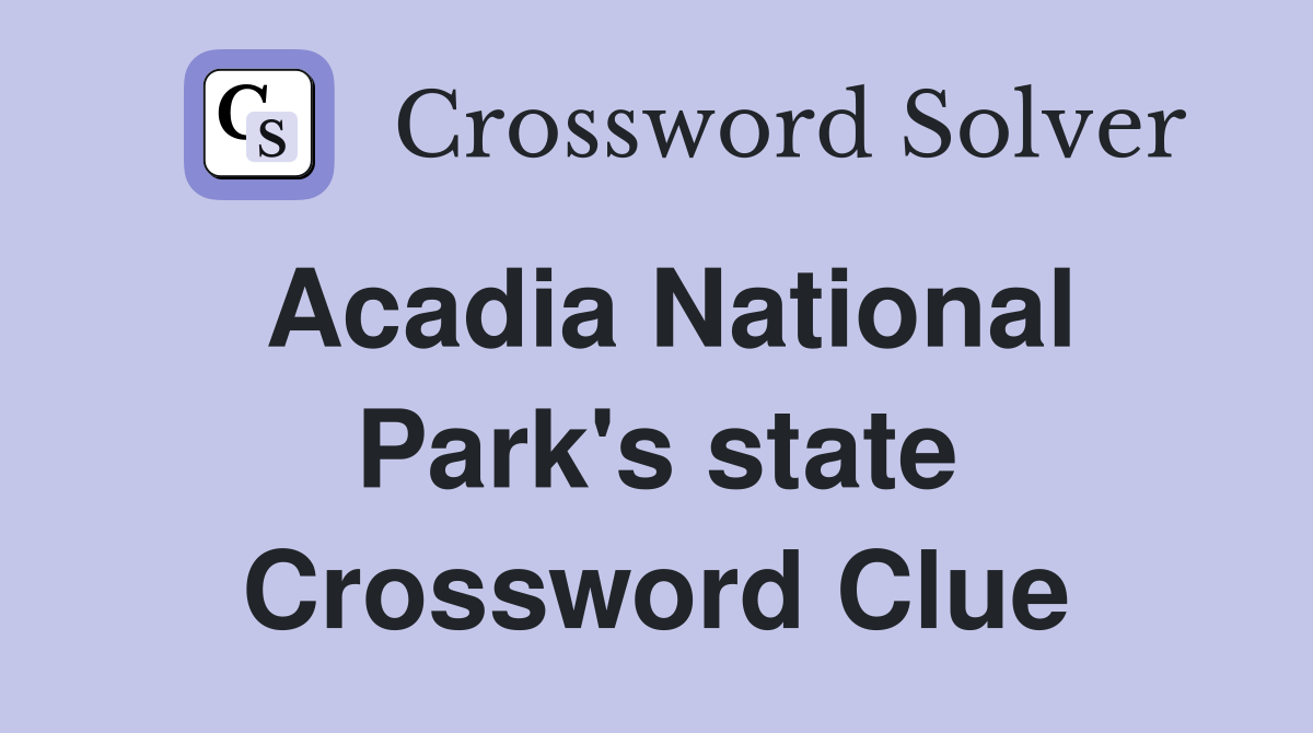 Acadia National Park's state Crossword Clue