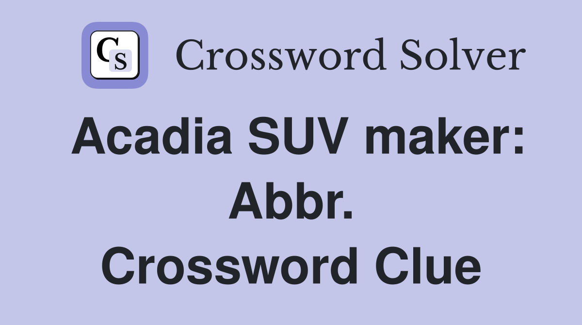 Acadia SUV maker: Abbr. Crossword Clue