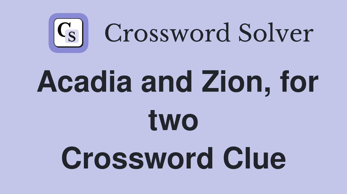 Acadia and Zion, for two Crossword Clue