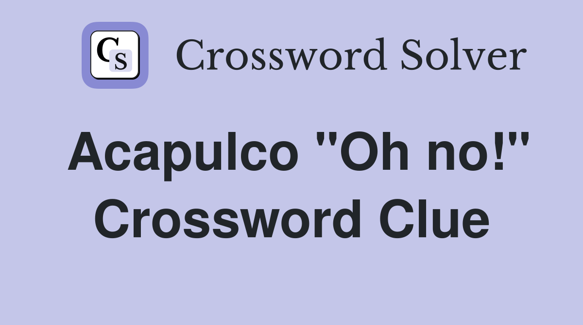 Acapulco "Oh no!" Crossword Clue