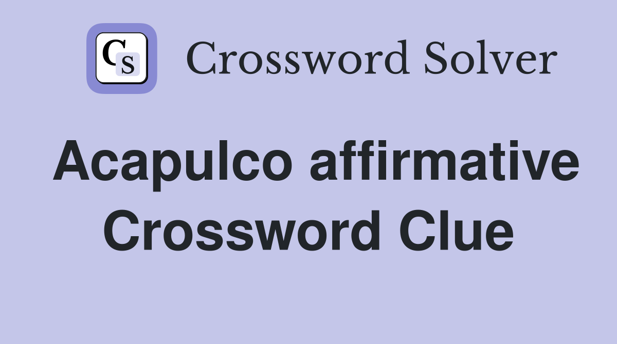 Acapulco affirmative Crossword Clue