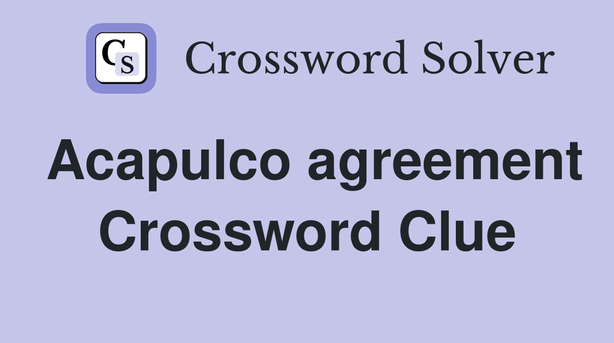 Acapulco agreement Crossword Clue