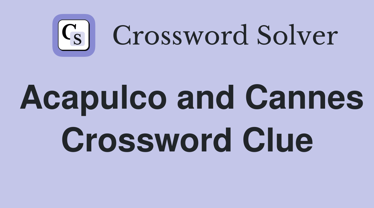 Acapulco and Cannes Crossword Clue