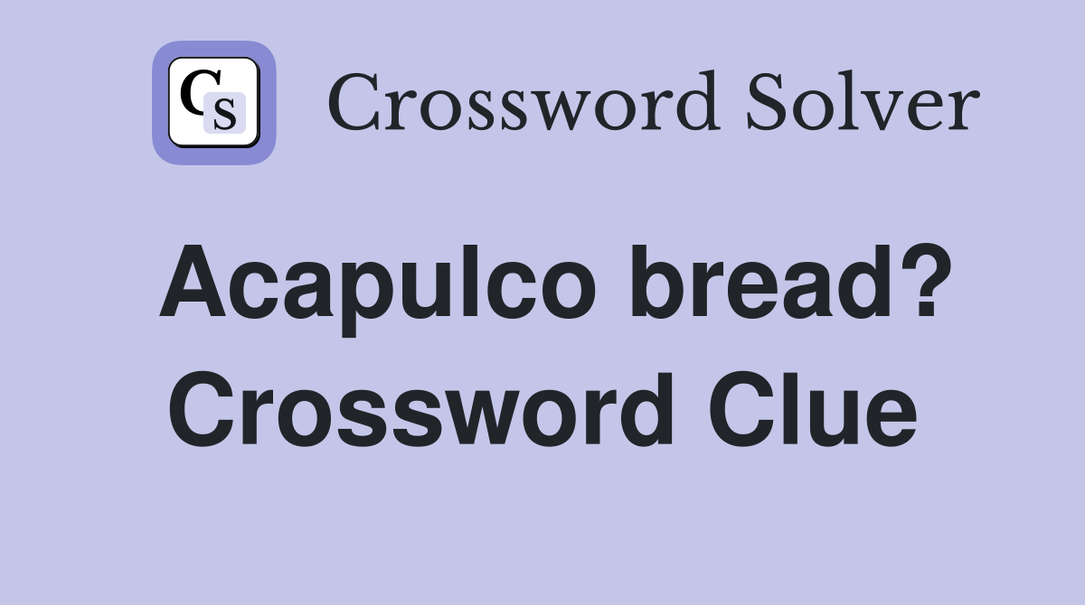 Acapulco bread? Crossword Clue