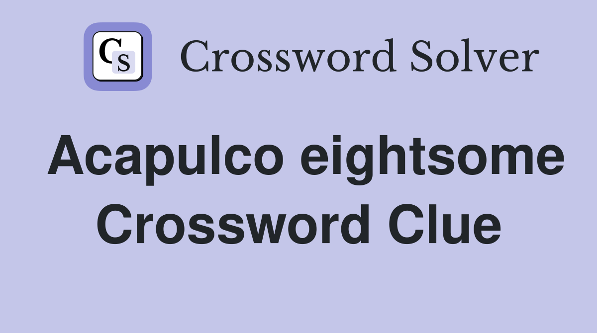 Acapulco eightsome Crossword Clue