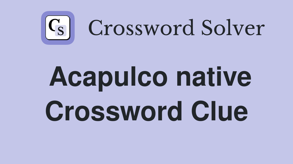 Acapulco native Crossword Clue