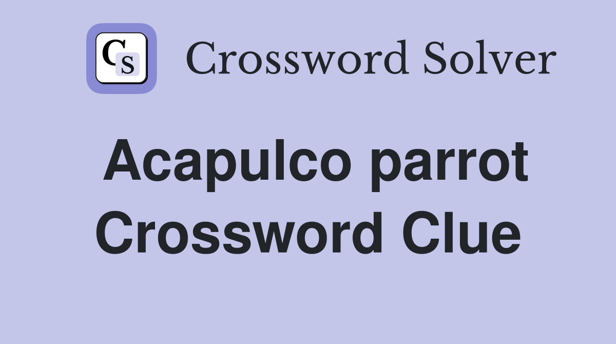 Acapulco parrot Crossword Clue