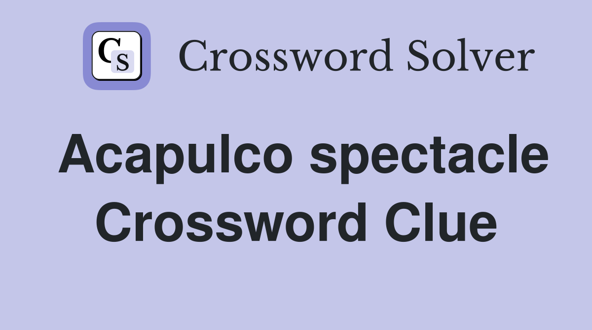 Acapulco spectacle Crossword Clue