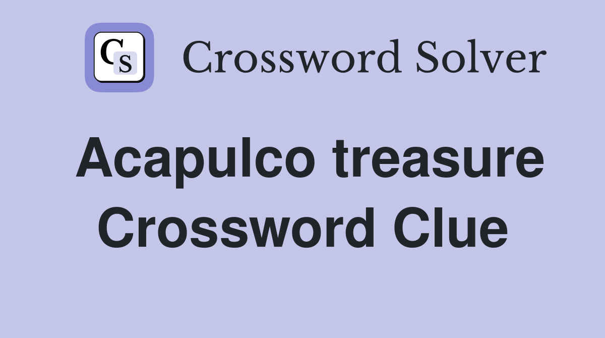 Acapulco treasure Crossword Clue