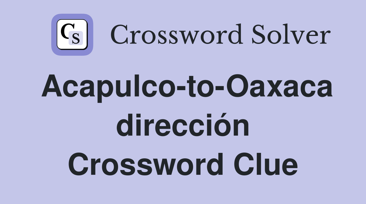 Acapulco-to-Oaxaca dirección Crossword Clue
