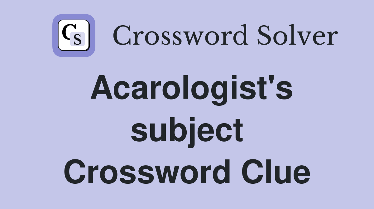 Acarologist's subject Crossword Clue